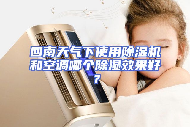 回南天气下使用除湿机和空调哪个除湿效果好？