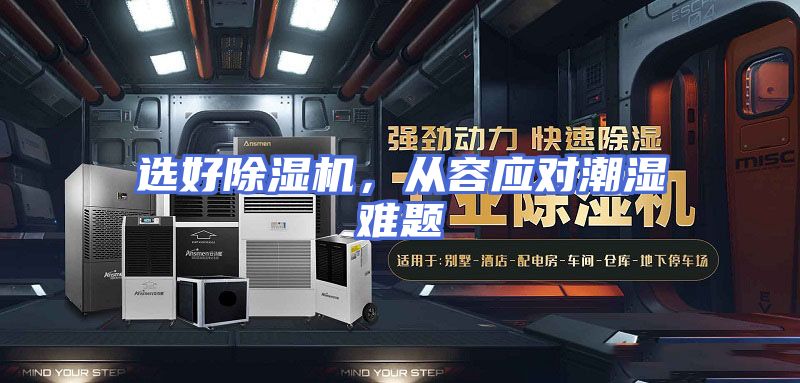 选好除湿机，从容应对潮湿难题