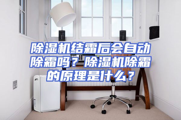 除湿机结霜后会自动除霜吗？除湿机除霜的原理是什么？