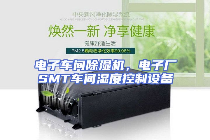 电子车间除湿机，电子厂SMT车间湿度控制设备