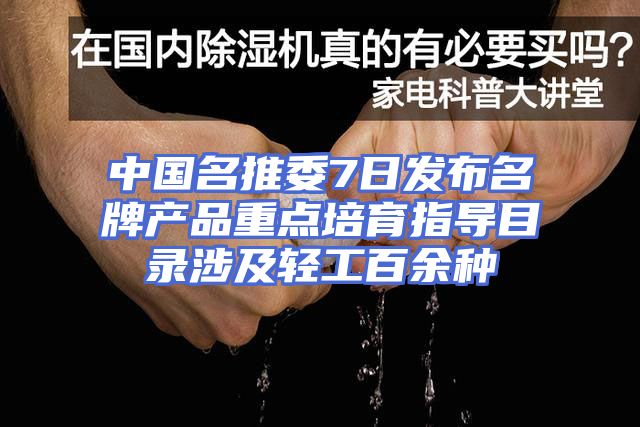 中国名推委7日发布名牌产品重点培育指导目录涉及轻工百余种