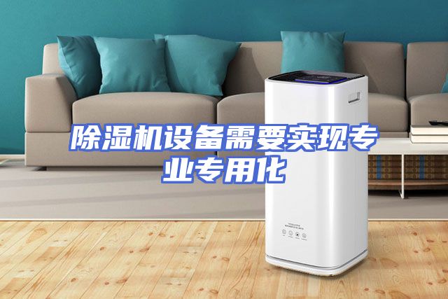 除湿机设备需要实现专业专用化