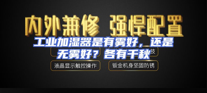 工业加湿器是有雾好，还是无雾好？各有千秋