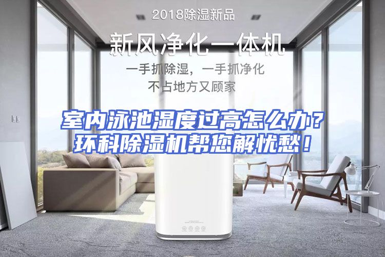 室内泳池湿度过高怎么办？环科除湿机帮您解忧愁！