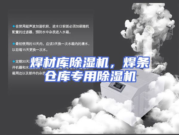 焊材库除湿机，焊条仓库专用除湿机