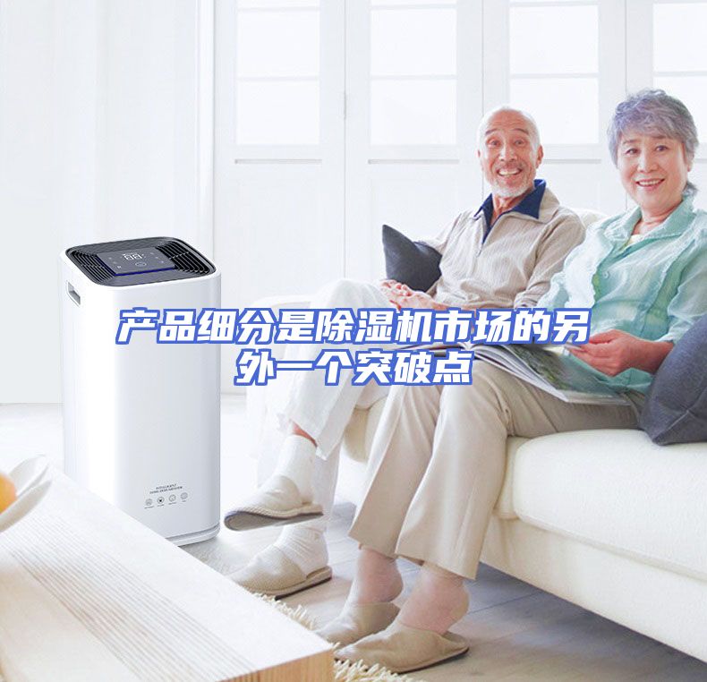产品细分是除湿机市场的另外一个突破点