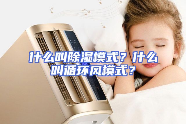 什么叫除湿模式？什么叫循环风模式？