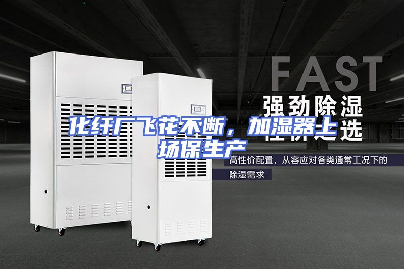 化纤厂飞花不断，加湿器上场保生产