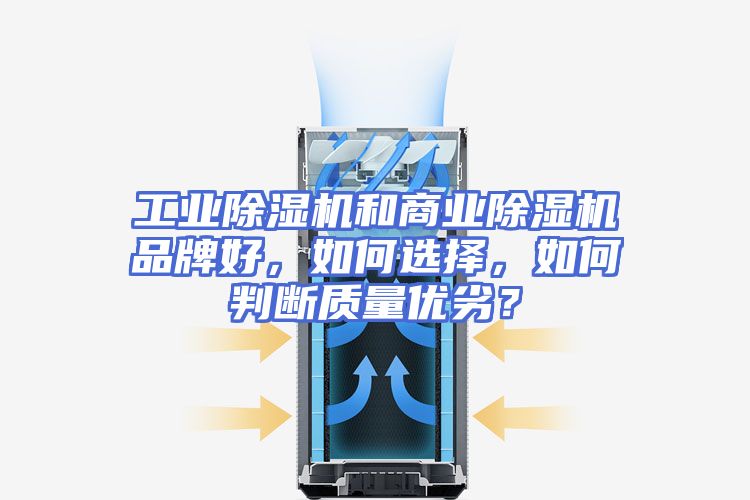 工业除湿机和商业除湿机品牌好，如何选择，如何判断质量优劣？