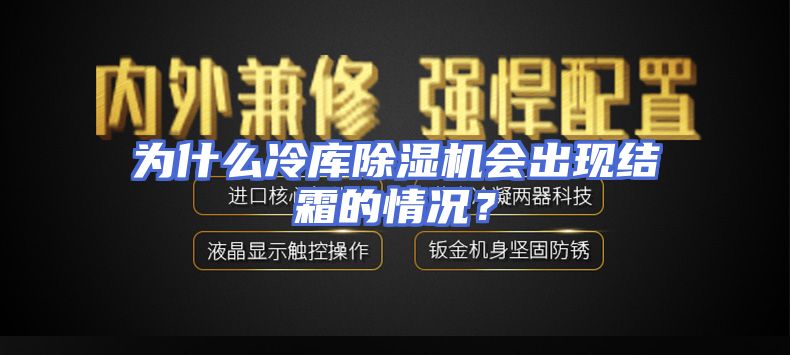为什么冷库除湿机会出现结霜的情况？