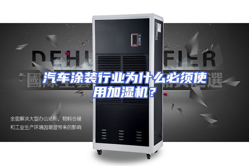 汽车涂装行业为什么必须使用加湿机？