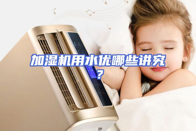 加湿机用水优哪些讲究？