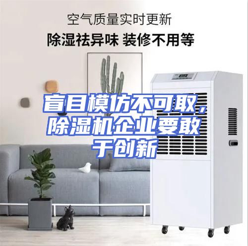 盲目模仿不可取，除湿机企业要敢于创新