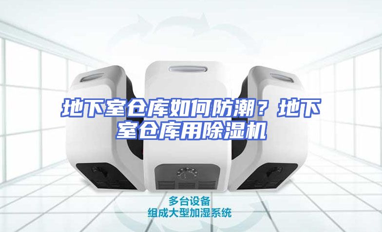 地下室仓库如何防潮？地下室仓库用除湿机