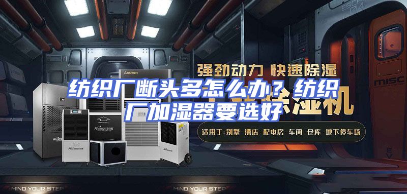 纺织厂断头多怎么办？纺织厂加湿器要选好