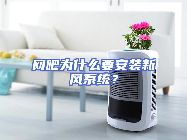 网吧为什么要安装新风系统？
