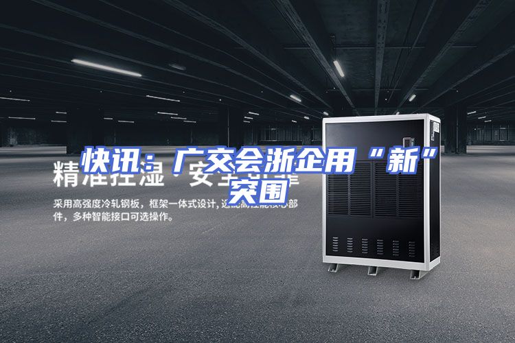 快讯：广交会浙企用“新”突围