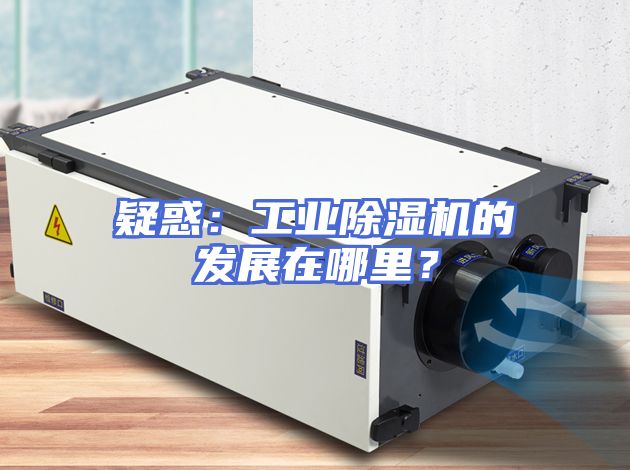 疑惑：工业除湿机的发展在哪里？