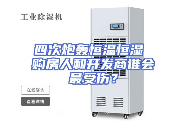 四次炮轰恒温恒湿 购房人和开发商谁会最受伤？