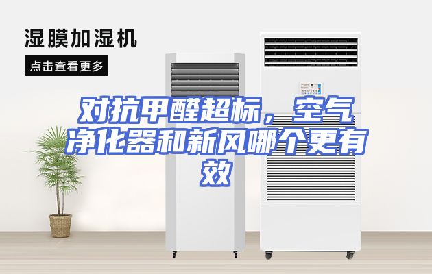 对抗甲醛超标，空气净化器和新风哪个更有效