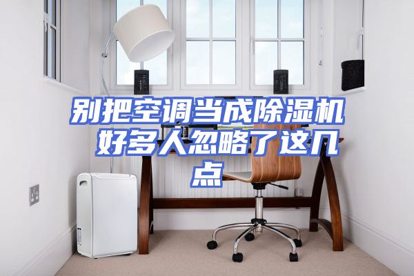 别把空调当成除湿机 好多人忽略了这几点