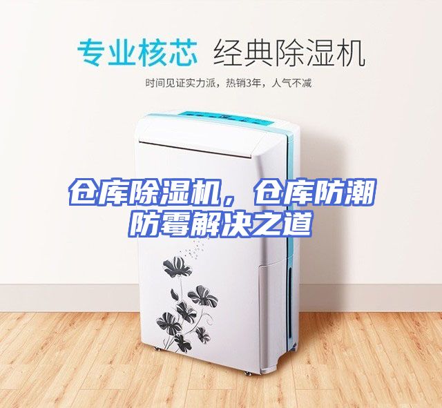 仓库除湿机，仓库防潮防霉解决之道