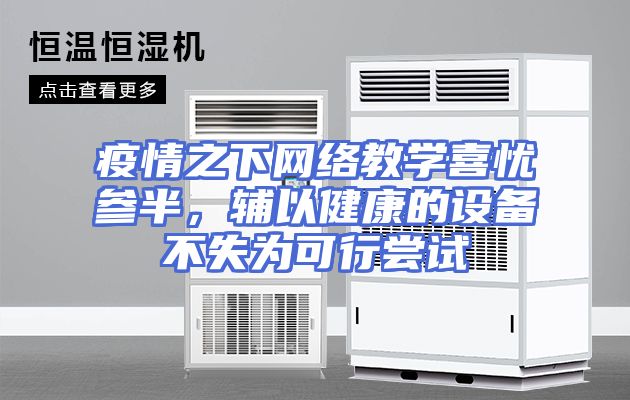 疫情之下网络教学喜忧参半，辅以健康的设备不失为可行尝试