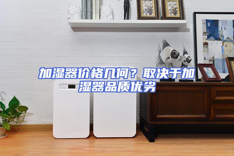 加湿器价格几何？取决于加湿器品质优劣