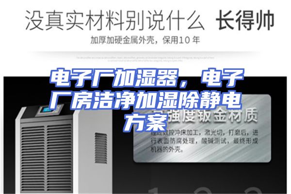 电子厂加湿器，电子厂房洁净加湿除静电方案