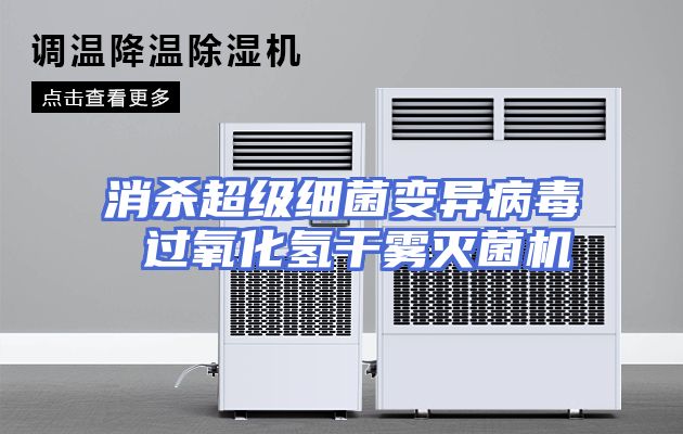消杀超级细菌变异病毒 过氧化氢干雾灭菌机