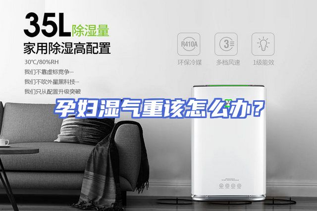 孕妇湿气重该怎么办？