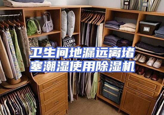 卫生间地漏远离堵塞潮湿使用除湿机