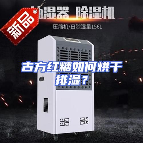 古方红糖如何烘干排湿？