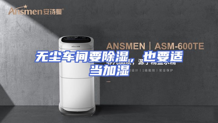 无尘车间要除湿，也要适当加湿
