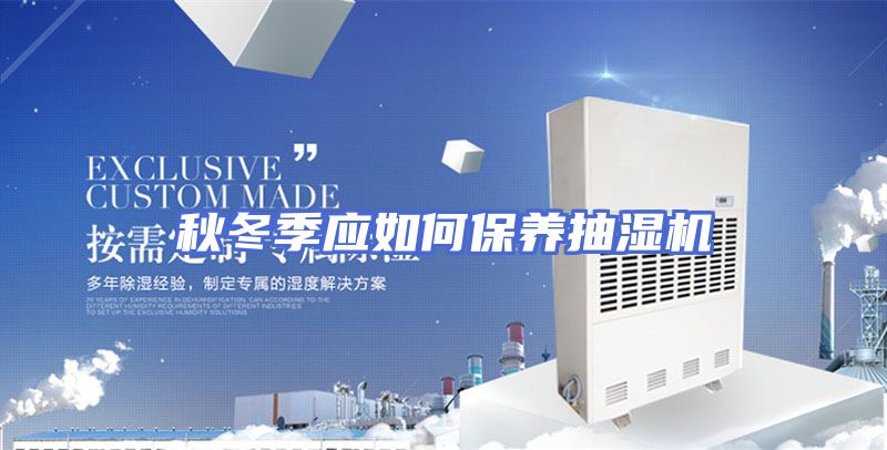 秋冬季应如何保养抽湿机
