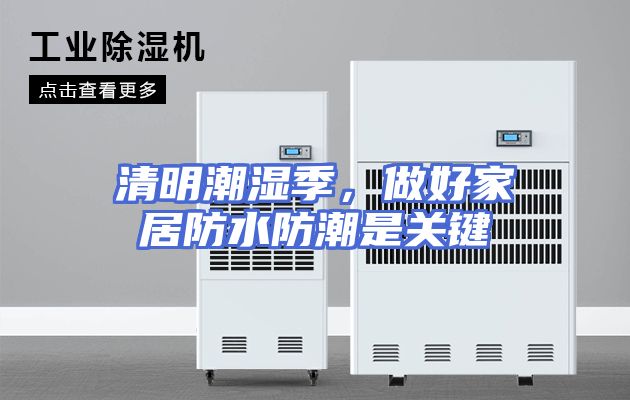 清明潮湿季，做好家居防水防潮是关键