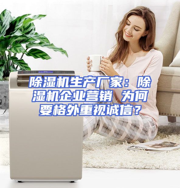 除湿机生产厂家：除湿机企业营销 为何要格外重视诚信？