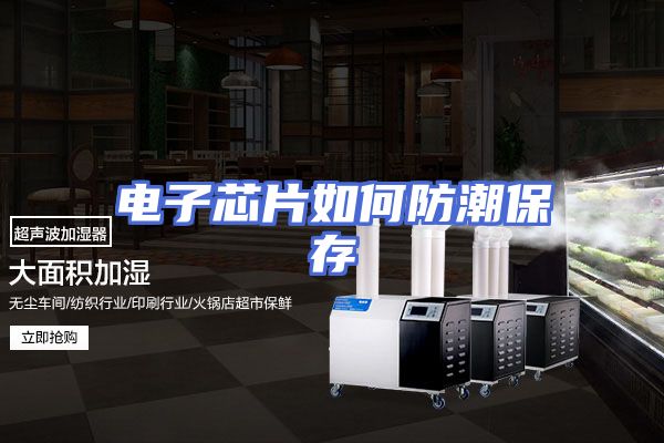 电子芯片如何防潮保存