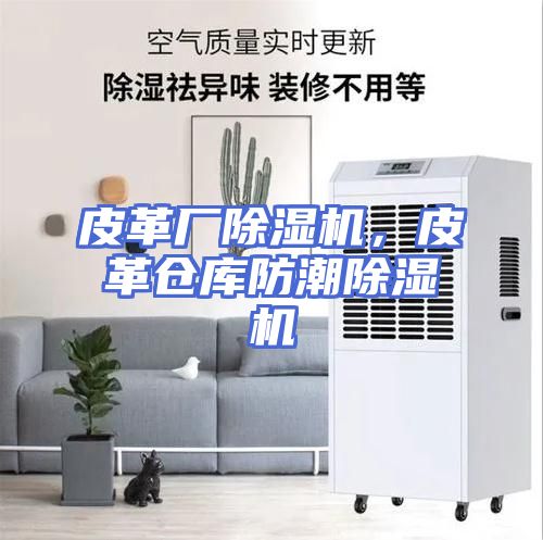 皮革厂除湿机，皮革仓库防潮除湿机