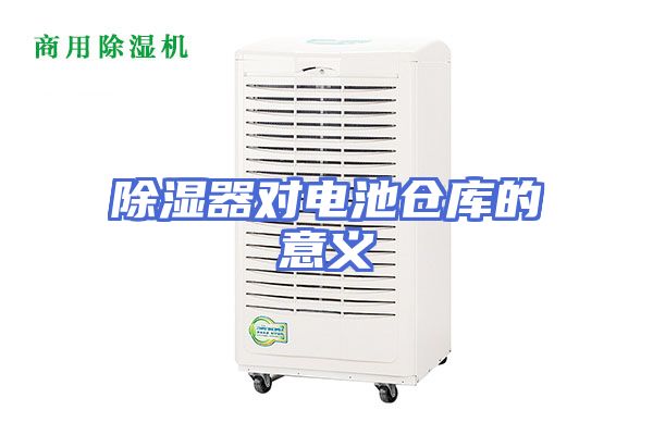 除湿器对电池仓库的意义