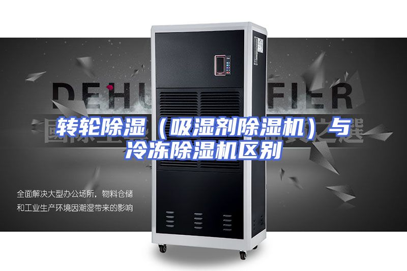 转轮除湿（吸湿剂除湿机）与冷冻除湿机区别