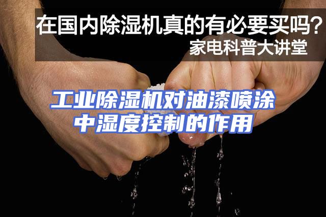 工业除湿机对油漆喷涂中湿度控制的作用