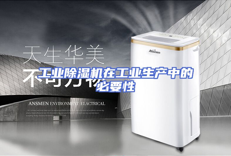 工业除湿机在工业生产中的必要性