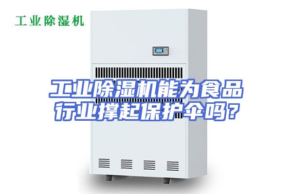 工业除湿机能为食品行业撑起保护伞吗？