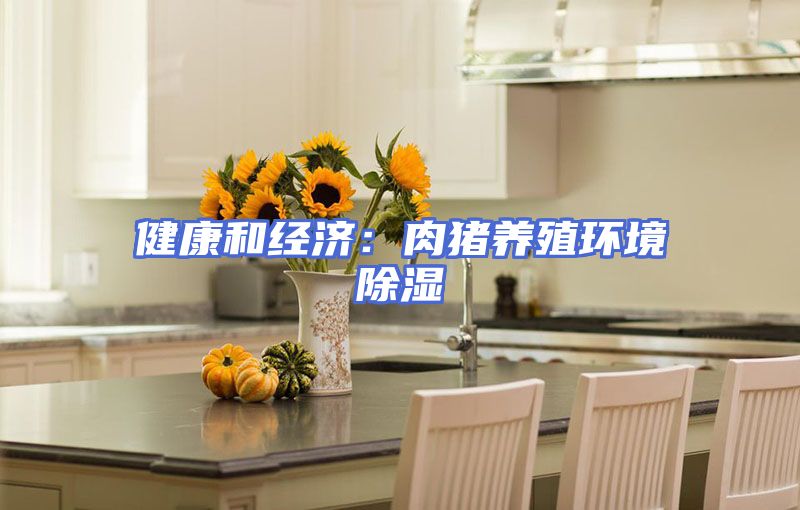健康和经济：肉猪养殖环境除湿