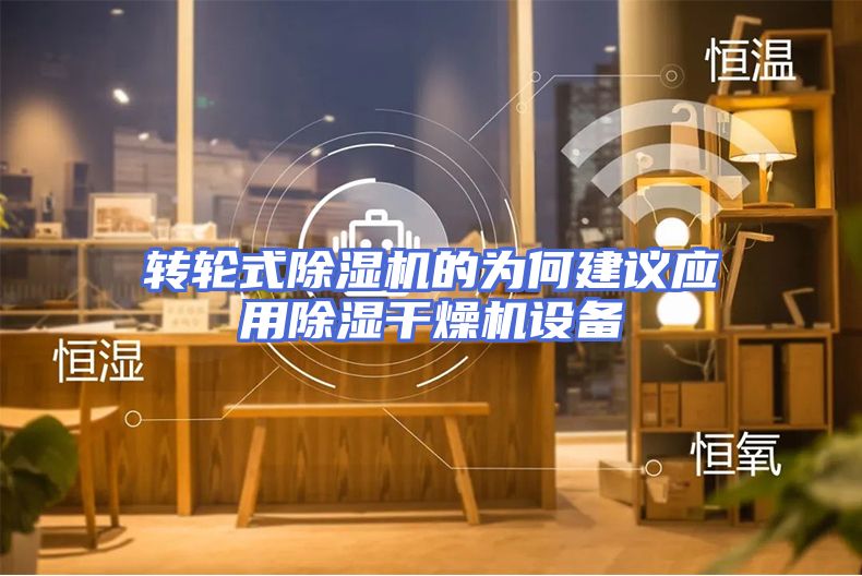 转轮式除湿机的为何建议应用除湿干燥机设备