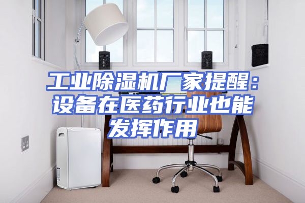 工业除湿机厂家提醒：设备在医药行业也能发挥作用