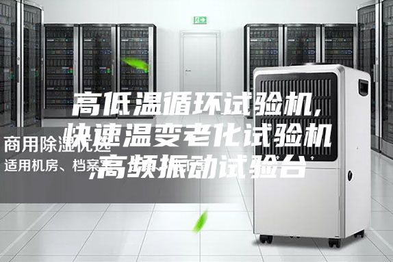 高低温循环试验机,快速温变老化试验机,高频振动试验台