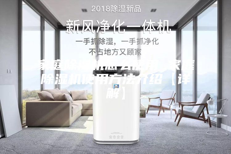 家庭除湿机怎么使用 家庭除湿机使用方法介绍【详解】
