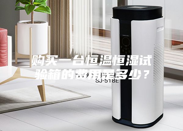 购买一台恒温恒湿试验箱的费用是多少？